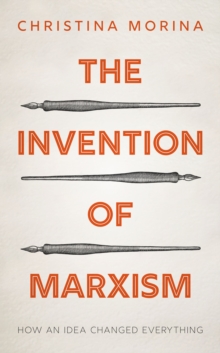 The Invention of Marxism : How an Idea Changed Everything