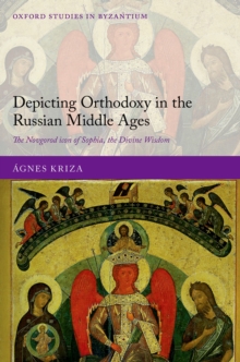 Depicting Orthodoxy in the Russian Middle Ages : The Novgorod Icon of Sophia, the Divine Wisdom