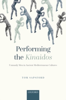 Performing the Kinaidos : Unmanly Men in Ancient Mediterranean Cultures