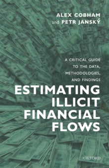 Estimating Illicit Financial Flows : A Critical Guide to the Data, Methodologies, and Findings