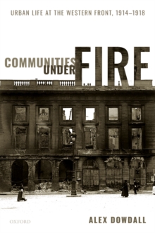 Communities under Fire : Urban Life at the Western Front, 1914-1918