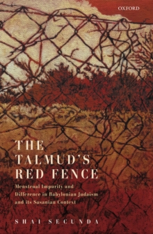 The Talmud's Red Fence : Menstrual Impurity And Difference  In Babylonian Judaism And Its Sasanian Context