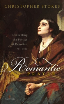 Romantic Prayer : Reinventing the Poetics of Devotion, 1773-1832