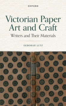 Victorian Paper Art and Craft : Writers and Their Materials