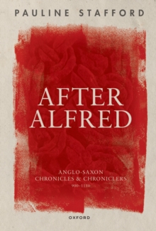 After Alfred : Anglo-Saxon Chronicles and Chroniclers, 900-1150