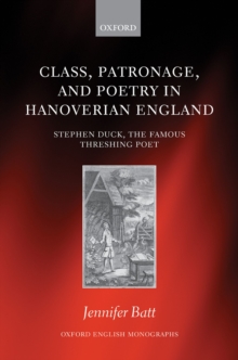 Class, Patronage, and Poetry in Hanoverian England : Stephen Duck, The Famous Threshing Poet