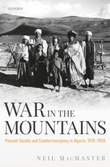 War in the Mountains : Peasant Society and Counterinsurgency in Algeria, 1918-1958