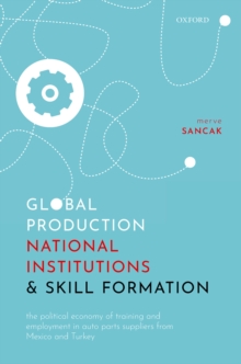 Global Production, National Institutions, and Skill Formation : The Political Economy of Training and Employment in Auto Parts Suppliers from Mexico and Turkey