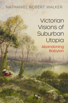 Victorian Visions of Suburban Utopia : Abandoning Babylon