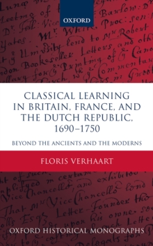 Classical Learning in Britain, France, and the Dutch Republic, 1690-1750 : Beyond the Ancients and the Moderns