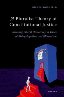 A Pluralist Theory of Constitutional Justice : Assessing Liberal Democracy in Times of Rising Populism and Illiberalism