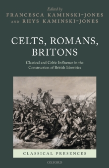 Celts, Romans, Britons : Classical and Celtic Influence in the Construction of British Identities