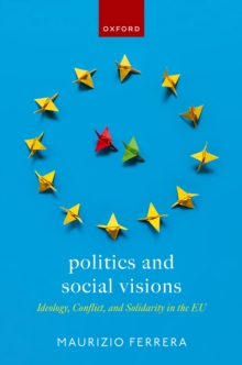 Politics and Social Visions : Ideology, Conflict, and Solidarity in the EU