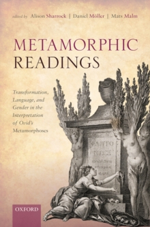 Metamorphic Readings : Transformation, Language, and Gender in the Interpretation of Ovid's Metamorphoses