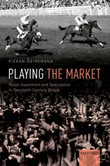 Playing the Market : Retail Investment and Speculation in Twentieth-Century Britain