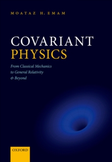 Covariant Physics : From Classical Mechanics to General Relativity and Beyond