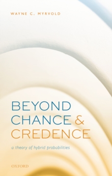 Beyond Chance and Credence : A Theory of Hybrid Probabilities