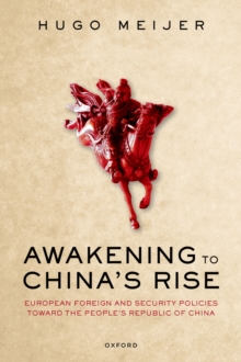 Awakening to China's Rise : European Foreign and Security Policies toward the People's Republic of China