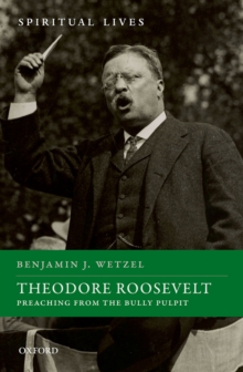 Theodore Roosevelt : Preaching from the Bully Pulpit