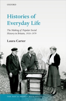 Histories of Everyday Life : The Making of Popular Social History in Britain, 1918-1979