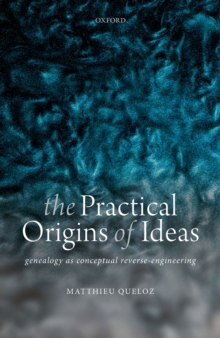 The Practical Origins of Ideas : Genealogy as Conceptual Reverse-Engineering