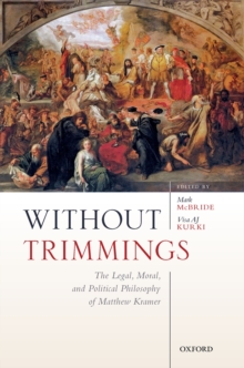 Without Trimmings : The Legal, Moral, and Political Philosophy of Matthew Kramer