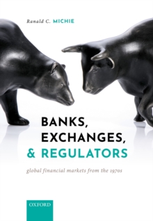 Banks, Exchanges, and Regulators : Global Financial Markets from the 1970s