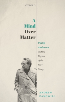 A Mind Over Matter : Philip Anderson and the Physics of the Very Many