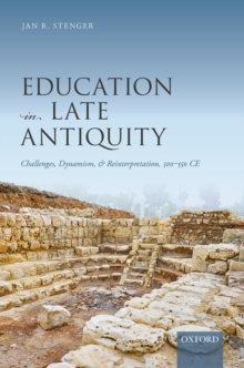 Education in Late Antiquity : Challenges, Dynamism, and Reinterpretation, 300-550 CE