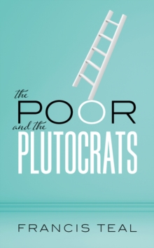 The Poor and the Plutocrats : From the poorest of the poor to the richest of the rich