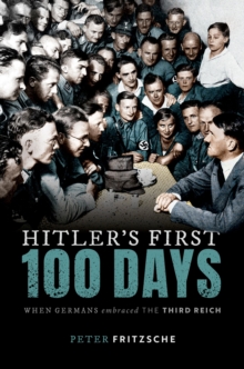 Hitler's First Hundred Days : When Germans Embraced the Third Reich