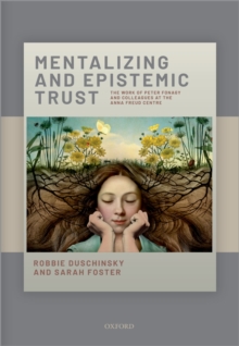 Mentalizing and Epistemic Trust : The work of Peter Fonagy and colleagues at the Anna Freud Centre