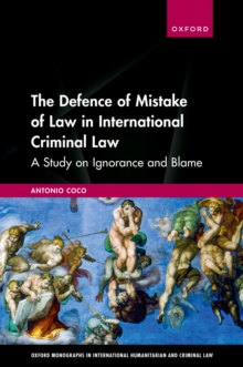 The Defence of Mistake of Law in International Criminal Law : A Study on Ignorance and Blame