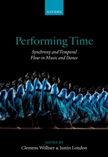 Performing Time : Synchrony and Temporal Flow in Music and Dance