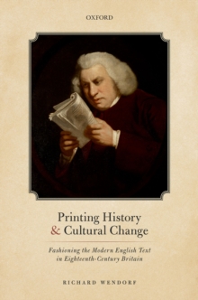 Printing History and Cultural Change : Fashioning the Modern English Text in Eighteenth-Century Britain