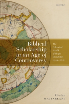 Biblical Scholarship in an Age of Controversy : The Polemical World of Hugh Broughton (1549-1612)