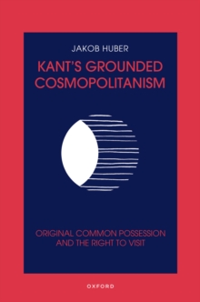 Kant's Grounded Cosmopolitanism : Original Common Possession and the Right to Visit