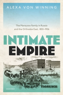 Intimate Empire : The Mansurov Family in Russia and the Orthodox East, 1855-1936