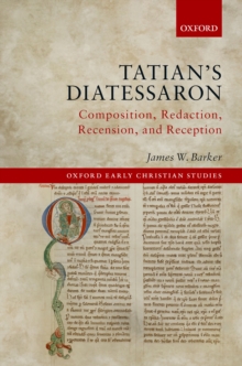 Tatian's Diatessaron : Composition, Redaction, Recension, and Reception