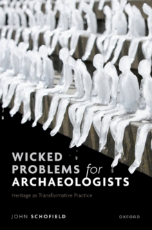 Wicked Problems for Archaeologists : Heritage as Transformative Practice