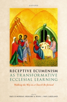 Receptive Ecumenism as Transformative Ecclesial Learning : Walking the Way to a Church Re-formed