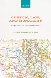 Custom, Law, and Monarchy : A Legal History of Early Modern France