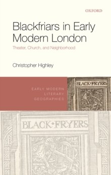 Blackfriars in Early Modern London : Theater, Church, and Neighborhood