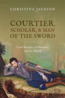 Courtier, Scholar, and Man of the Sword : Lord Herbert of Cherbury and his World