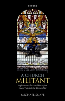 A Church Militant : Anglicans and the Armed Forces from Queen Victoria to the Vietnam War