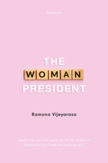 The Woman President : Leadership, law and legacy for Women Based on Experiences from South and Southeast Asia