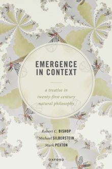 Emergence in Context : A Treatise in Twenty-First Century Natural Philosophy