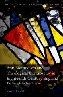 Anti-Methodism and Theological Controversy in Eighteenth-Century England : The Struggle for True Religion