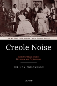 Creole Noise : Early Caribbean Dialect Literature and Performance