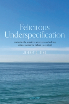 Felicitous Underspecification : Contextually Sensitive Expressions Lacking Unique Semantic Values in Context